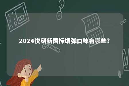 2024悦刻新国标烟弹口味有哪些？ 